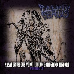 Pulmonary Fibrosis "Nasal Nauseous Vomit Liquid Goregrind History Volume 3" (CD)